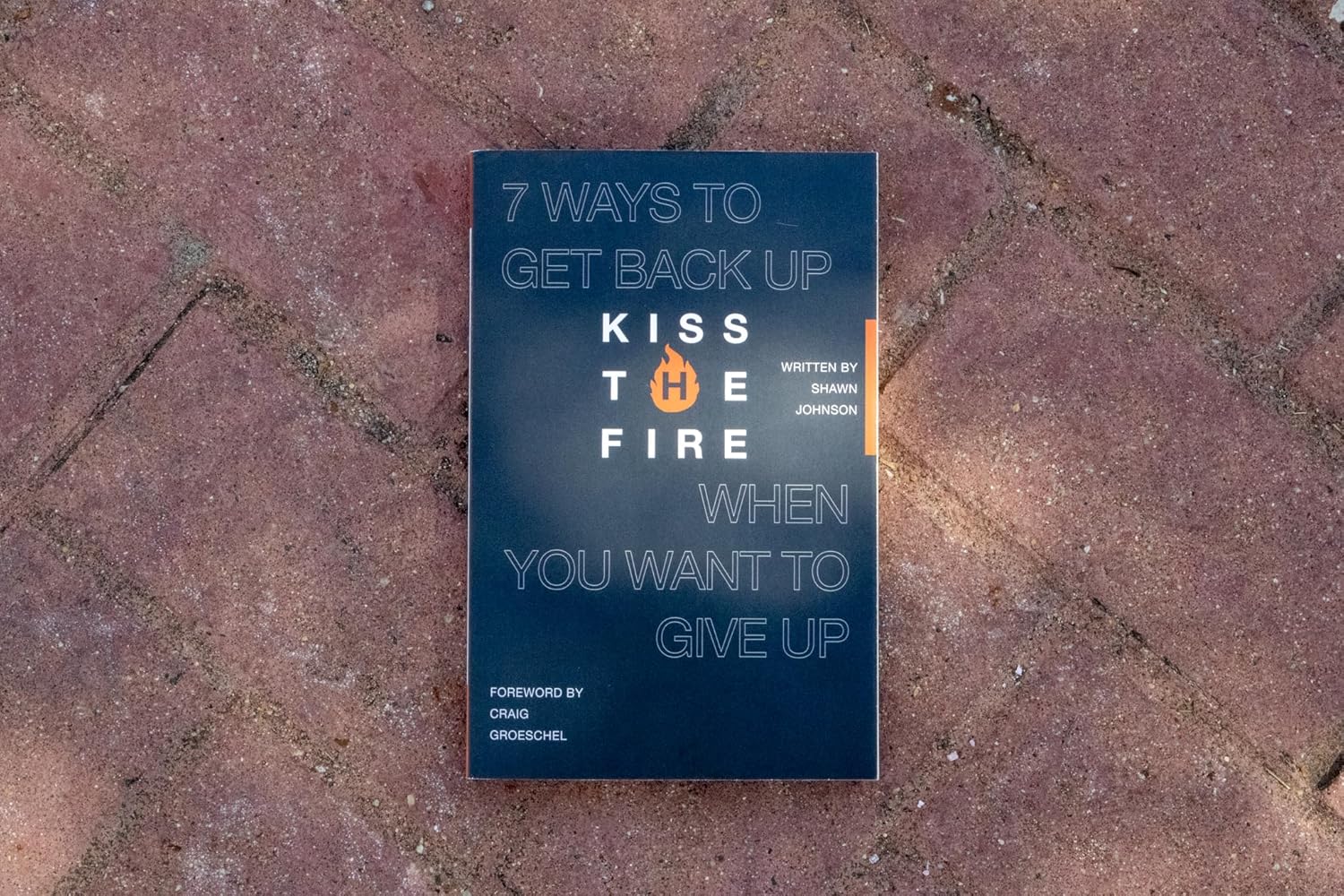 Kiss the Fire: 7 Ways to Get Back Up When You Want to Give Up - Image 9